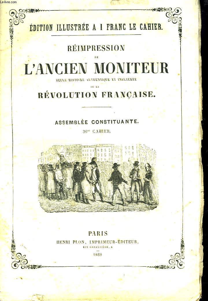 REIMPRESSION DE L'ANCIEN MONITEUR SEULE HISTOIRE AUTHENTIQUE ET INALTEREE DE LA REVOLUTION FRANCAISE. ASSEMBLEE CONSTITUANTE. 36e CAHIER.