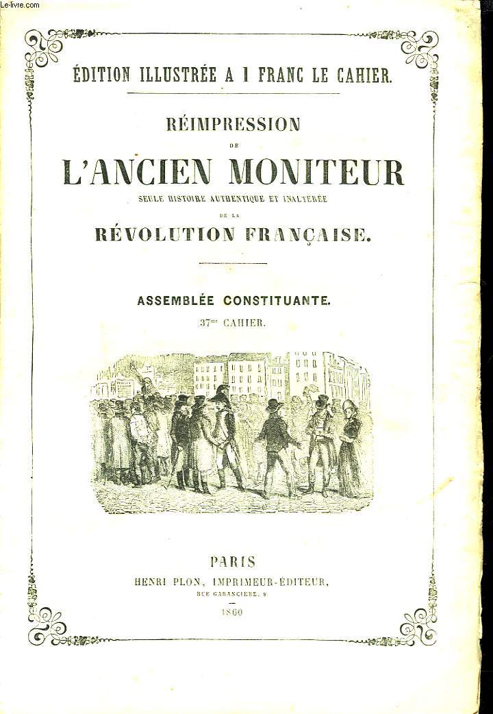 REIMPRESSION DE L'ANCIEN MONITEUR SEULE HISTOIRE AUTHENTIQUE ET INALTEREE DE LA REVOLUTION FRANCAISE. ASSEMBLEE CONSTITUANTE. 37e CAHIER.