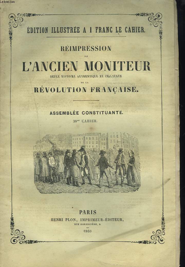 REIMPRESSION DE L'ANCIEN MONITEUR SEULE HISTOIRE AUTHENTIQUE ET INALTEREE DE LA REVOLUTION FRANCAISE. ASSEMBLEE CONSTITUANTE. 38e CAHIER.