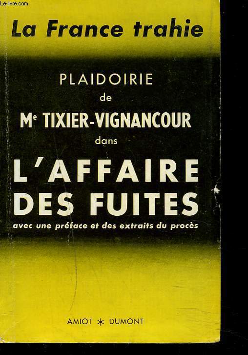 LA FRANCE TRAHIE. PLAIDOIRIE DE Me TIXIER-VIGNANCOUR DANS L'AFFAIRE DES FUITES.