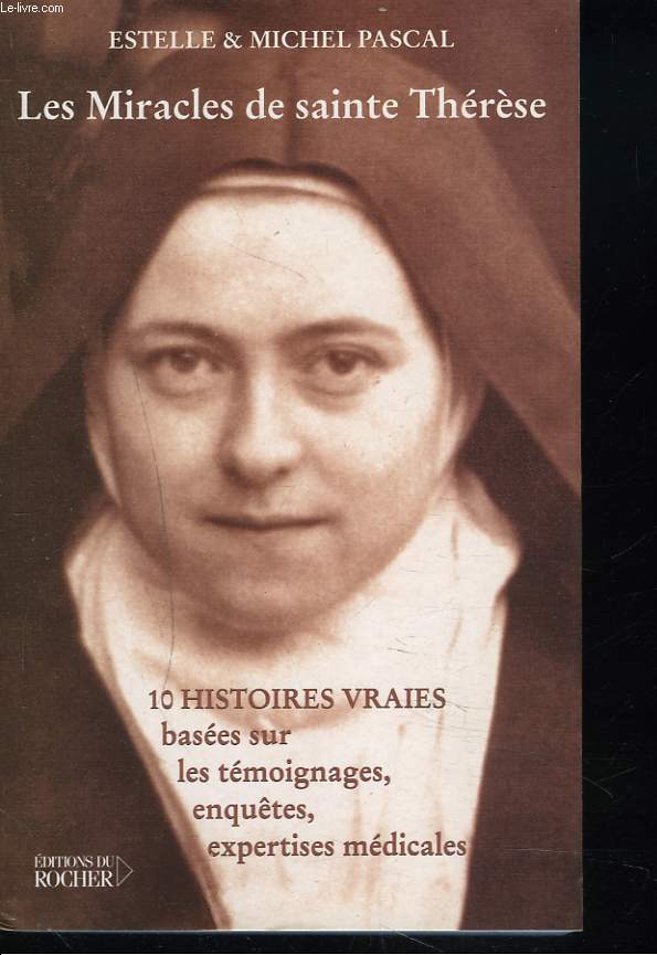 LES MIRACLES DE SAINTE THERESE. 10 HISTOIRES VRAIES BASEES SUR LES TEMOIGNAGES, ENQUTES, EXPERTISES MEDICALES.