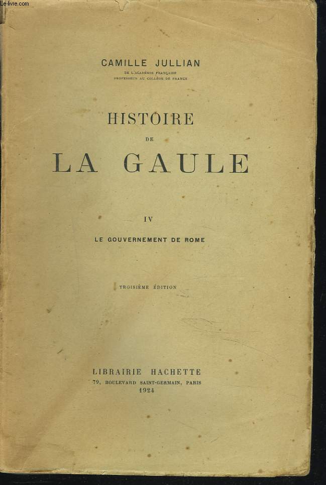 HISTOIRE DE LA GAULE. TOME IV. LE GOUVERNEMENT DE ROME. 3e EDITION.