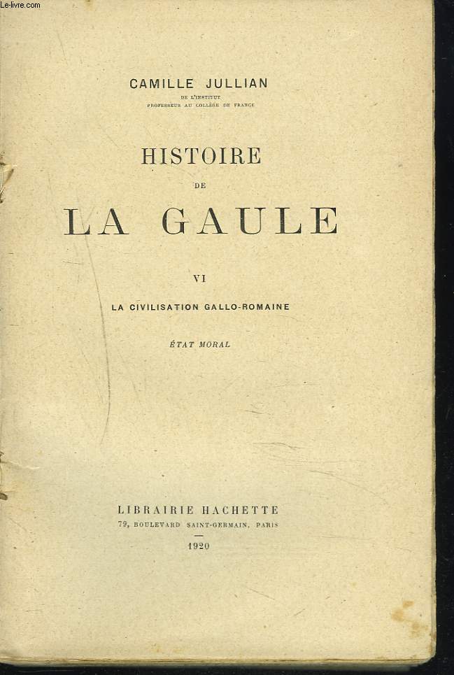 HISTOIRE DE LA GAULE. TOME VI. LA CIVILISATION GALLO-ROMAINE. ETAT MORAL.