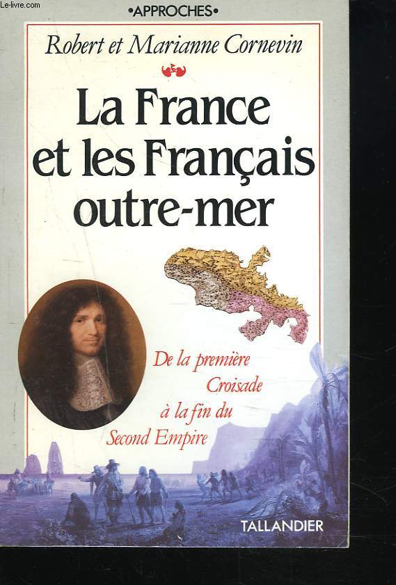 LA FRANCE ET LES FRANCAIS OUTRE-MER. DE LA PREIERE CROISADE A LA FIN DU SECOND EMPIRE. DE LA PREMIERE CROISADE A LA FIN DU SECOND EMPIRE.