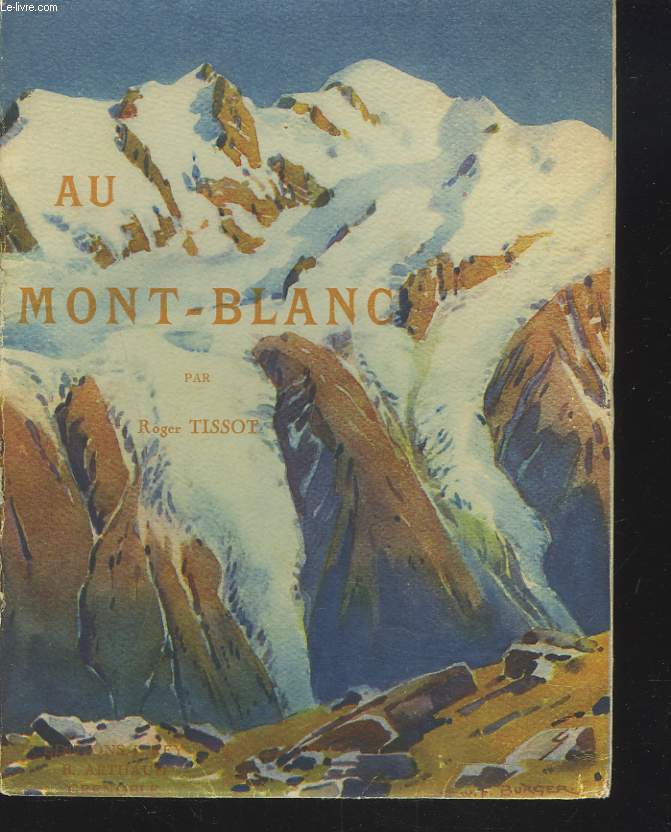AU MONT-BLANC. Aiguilles - sommets - Valles et glaciers - Ascensions et excursions - Sports d'hiver.
