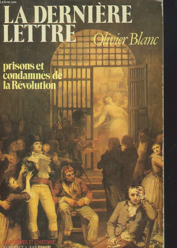 LA DERNIERE LETTRE. PRISONS ET CONDAMNES DE LA REVOLUTION. 1793-1794.