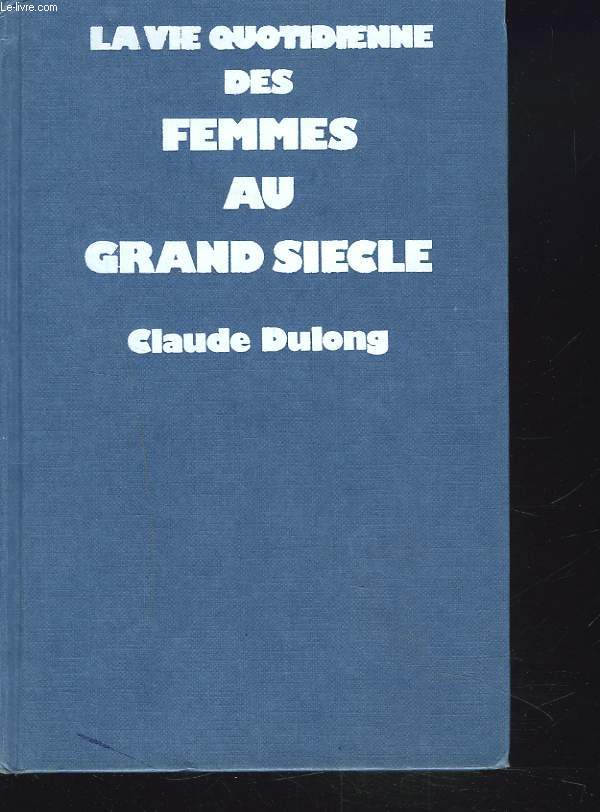 LA VIE QUOTIDIENNE DES FEMMES AU GRAND SICLE.