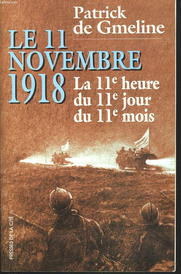 LE 11 NOVEMBRE 1918. LA 11e HEURE, LE 11e JOUR DU 11e MOIS.