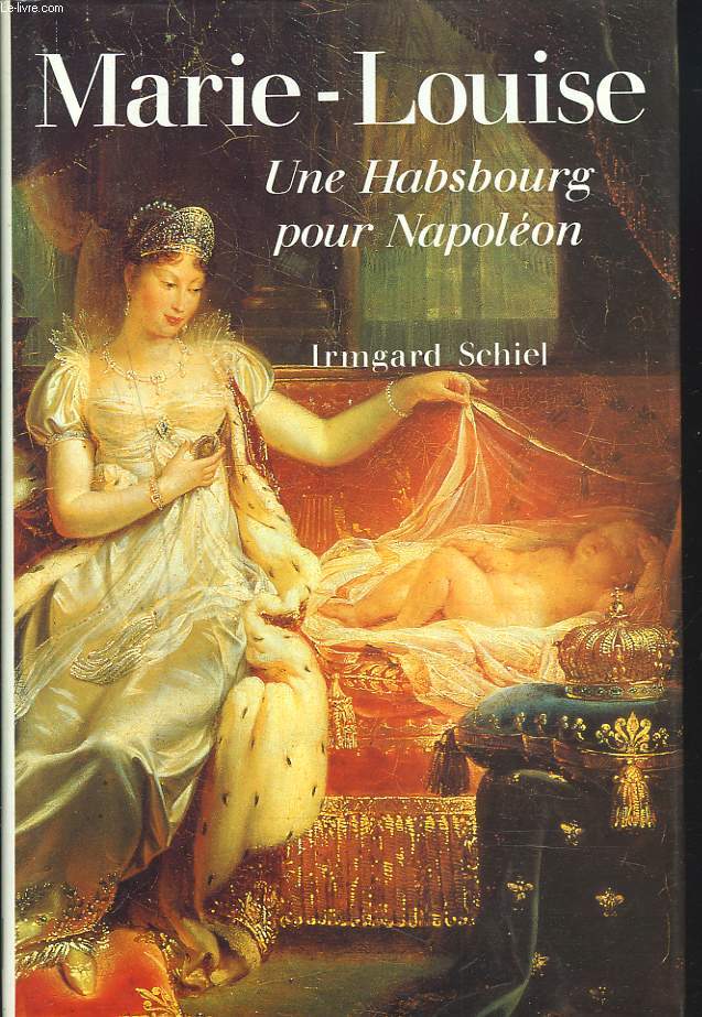 MARIE-LOUISE. UNE HABSBOURG POUR NAPOLEON.