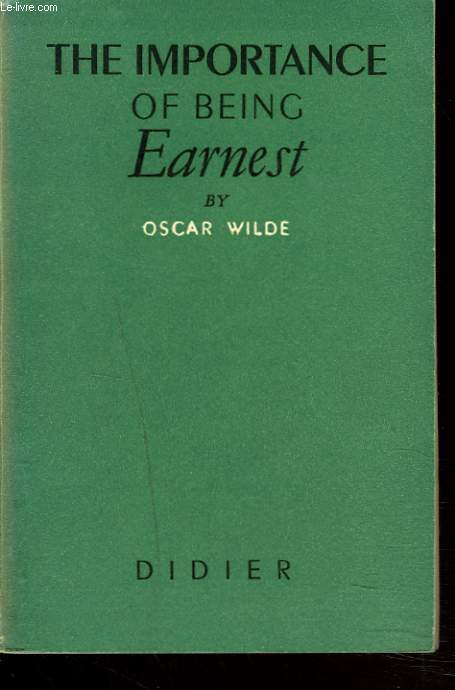 THE IMPORTANCE OF BEING EARNEST. A trivial comedy for serious people.