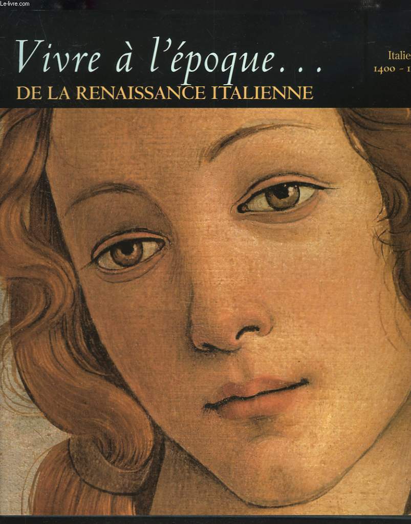 VIVRE A L'EPOQUE... DE LA RENAISSANCE ITALIENNE. ITALIE 1400-1550.