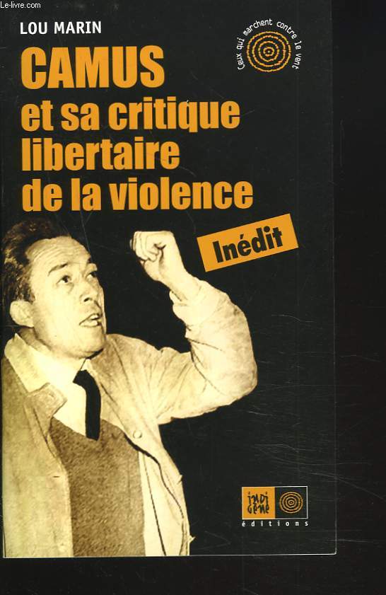 CAMUS et sa critique libertaire de la violence.