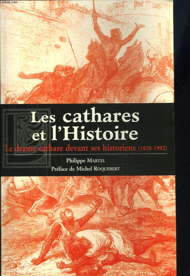 LES CATHARES ET L'HISTOIRE. LE DRAME CATHARE DEVANT SES HISTORIENS (1820-1992).