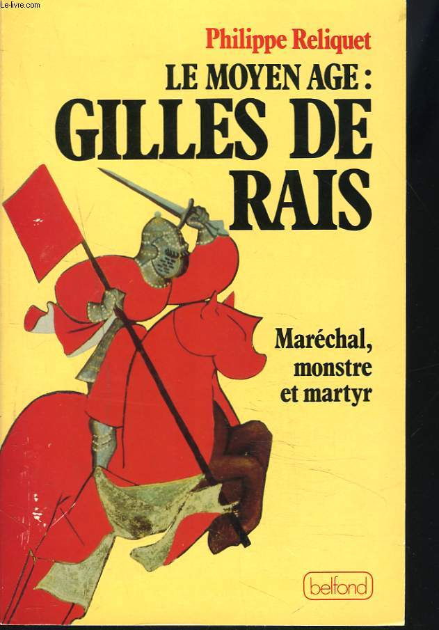LE MOYEN AGE : GILLES DE RAI. MARECHAL, MONSTRE ET MARTYR.