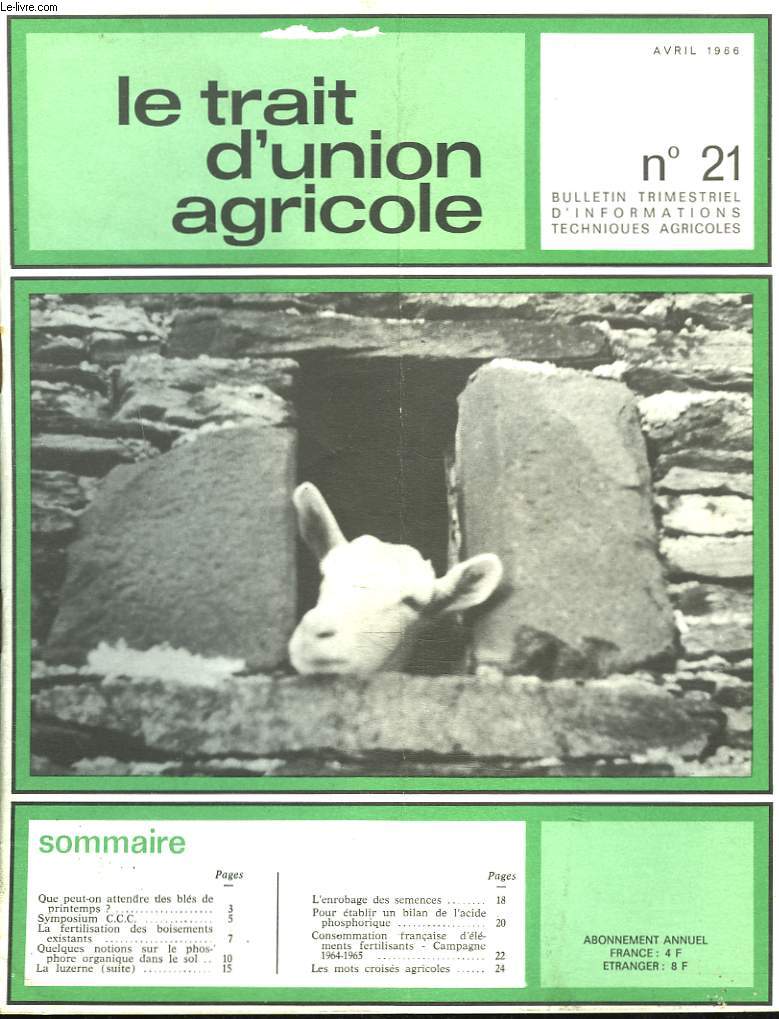 LE TRAIT D'UNION AGRICOLE, BULLETIN TRIMESTRIEL D'INFORMATIONS TECHNIQUES AGRICOLES N21, AVRIL 1966. QUE PEUT-ON ATTENDRE DES BLES DE PRINTEMPS ? / LA FERTILISATION DES BOISEMENTS EXISTANTS / QUELQUES NOTIONS SUR LE PHOSPHORE ORGANIQUE DANS LE SOL / ...