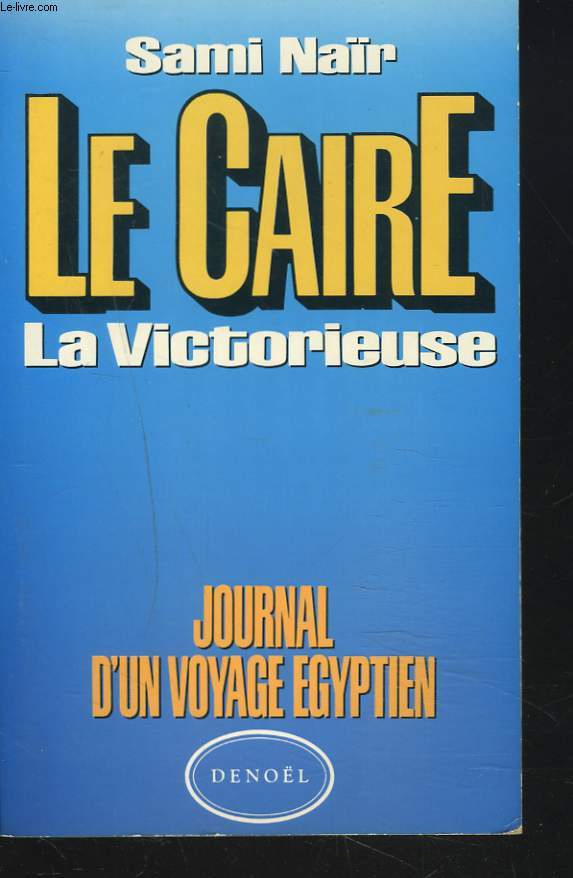 LE CAIRE. LA VICTORIEUSE. JOURNAL D'UN VOYAGE EGYPTIEN.