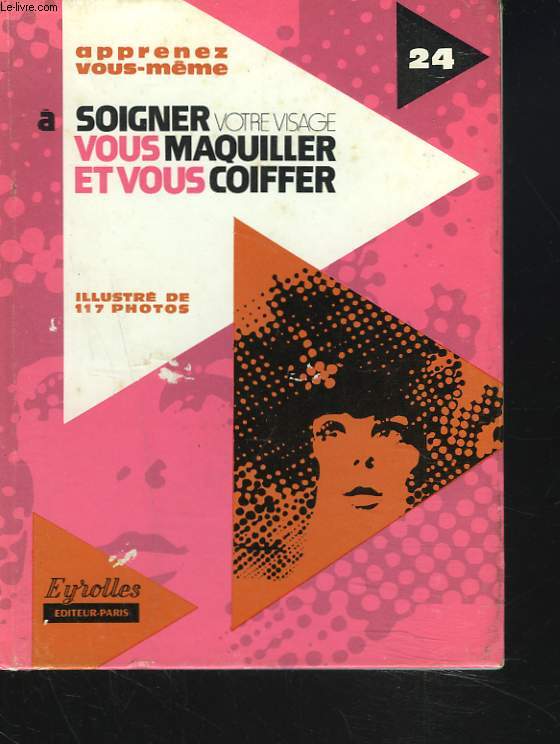 APPRENEZ VOUS-MME A SOIGNER VOTRE VISAGE VOUS MAQUILLER ET VOUS COIFFER