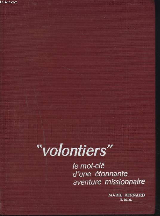 VOLONTIERS. LE MOT-CLE D'UNE ETONNANTE AVENTURE MISSIONNAIRE.