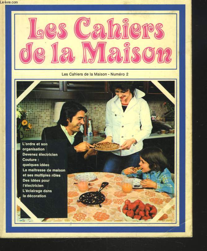 LES CAHIERS DE LA MAISON, N2. L'ORDRE ET SON ORGANISATION / DEVENEZ ELECTRICIEN / COUTURE: QUELQUES IDEES / LA MAITRESSE DE MAISON ET SES MULTIPLES ROLES / DES IDEES POUR L'ELECTRICIEN / L'ECLAIRAGE DANS LA DECORATION.