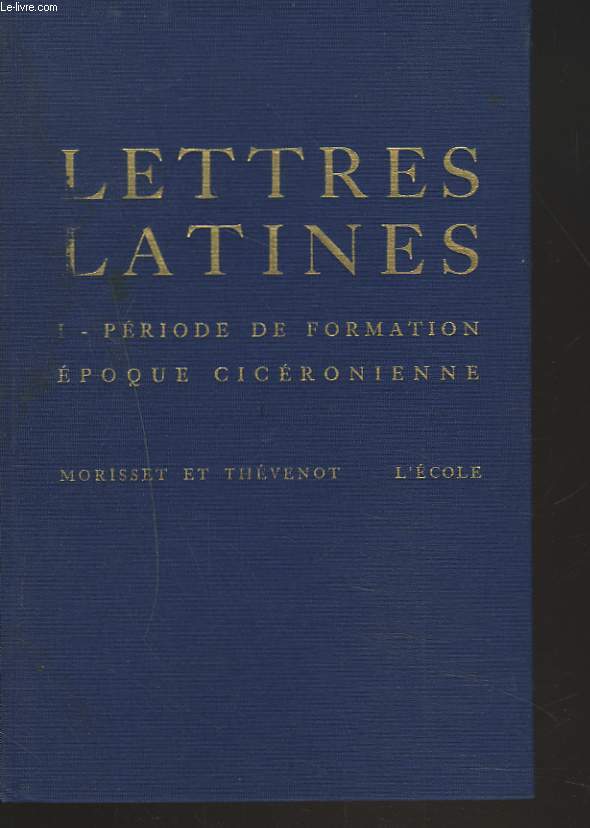 LES LETTRES LATINES. HISTOIRE LITTERAIRE. PRINCIPALES OEUVRES. MORCEAUX CHOISIS. PERIODE DE FORMATION. EPOQUE CICERONIENNE.