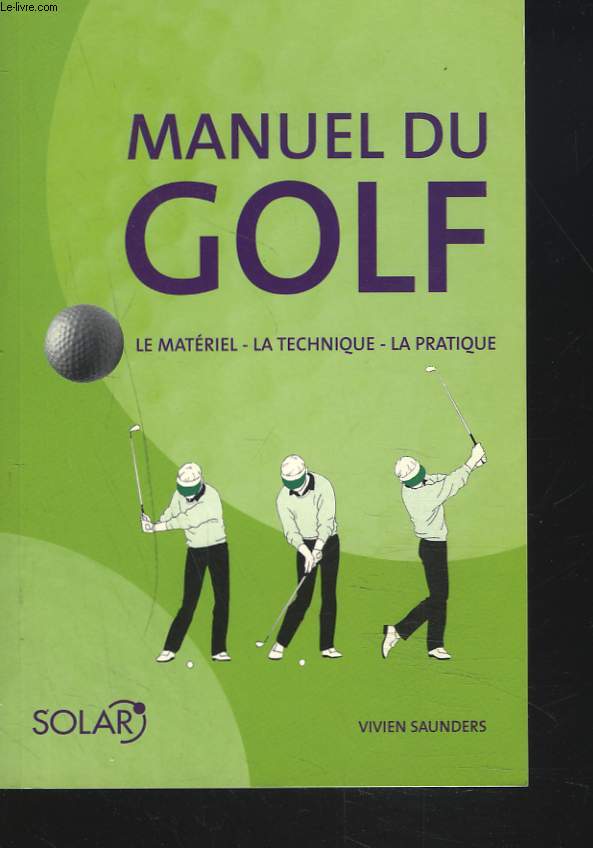 MANUEL DU GOLF. LE MATERIEL, LA TECHNIQUE, LA PRATIQUE.