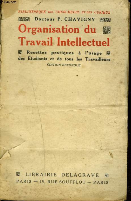 ORGANISATION DU TRAVAIL INTELLECTUEL. Recettes pratiques a l'usage des etudiants de toutes les facultes et de tous les travailleurs.