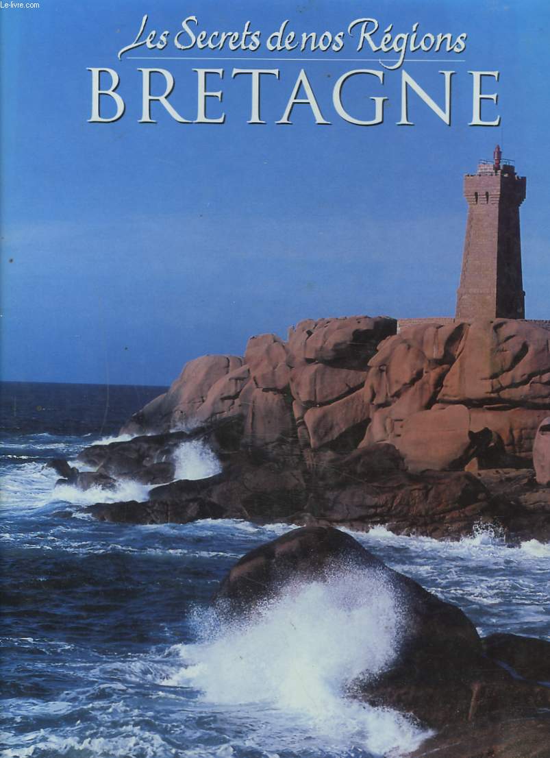 LES SECRETS DE NOS REGIONS. BRETAGNE.