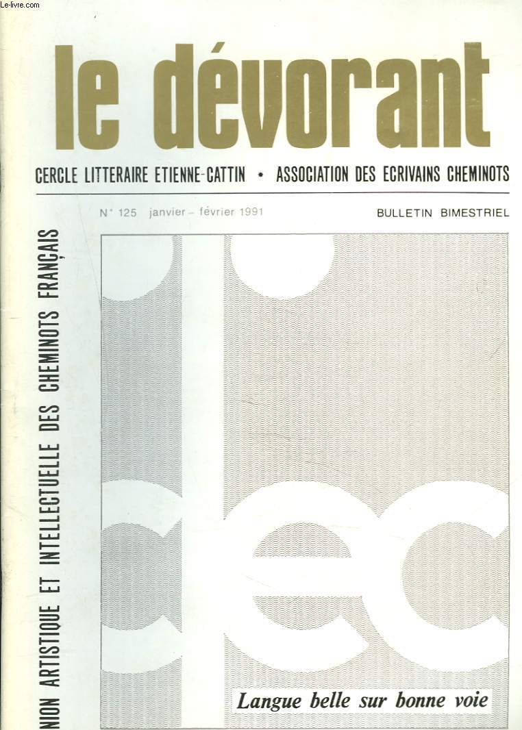 LE DEVORANT, CERCLE LITTERAIRE ETIENNE-CATTIN, BULLETIN TRIMESTRIEL N 125, JANVIER, FEVRIER 1991. LANGUE BELLE SUR BONNE VOIE / A VOS PLUMES / DANS LE COURRIER DES LECTEURS/ LETTRE OUVERTE A JEAN-CLAUDE BOULANGER / HOMMAGE A LA LANGUE FRANCAISE / ...