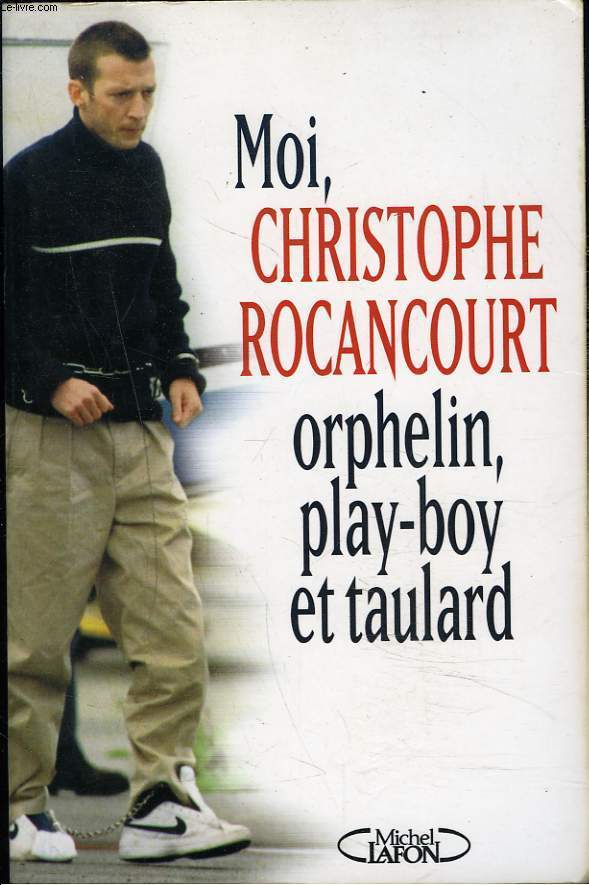 MOI, CHRISTOPHE ROCANCOURT, ORPHELIN, PLAY-BOY ET TAULARD