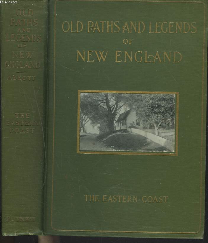 OLD PATHS AND LEGENDS OF NEW ENGLAND. Saunterings over Historic Roads with Glimpses of Picturesque Fields and Old Homesteads in Massachusetts Rhode Island and New Hampshire.