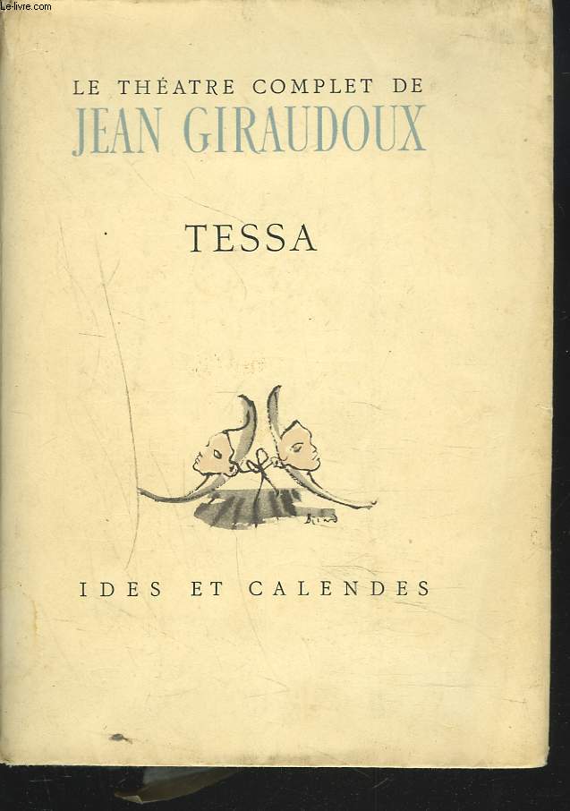 LE THEATRE COMPLET DE JEAN GIRAUDOUX. TESSA. LA NYMPHE AU COEUR FIDELE.