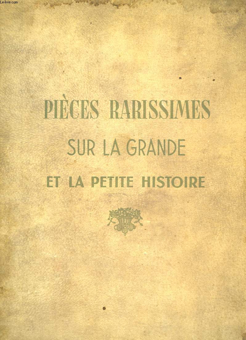 PIECES RARISSIMES SUR LA GRANDE ET LA PETITE HISTOIRE