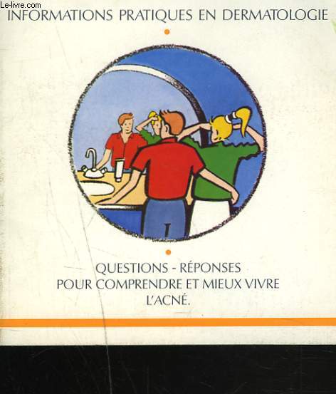 INFORMATIONS PRATIQUES EN DERMATOLOGIE. QUESTIONS-REPONSES POUR COMPRENDRE ETMIEUX VIVRE L'ACNE.