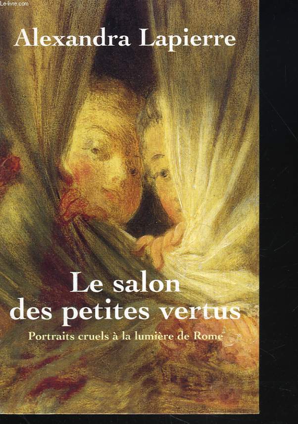 LE SALON DES PETITES VERTUS. PORTRAITS CRUELS A LA LUMIERE DE ROME.