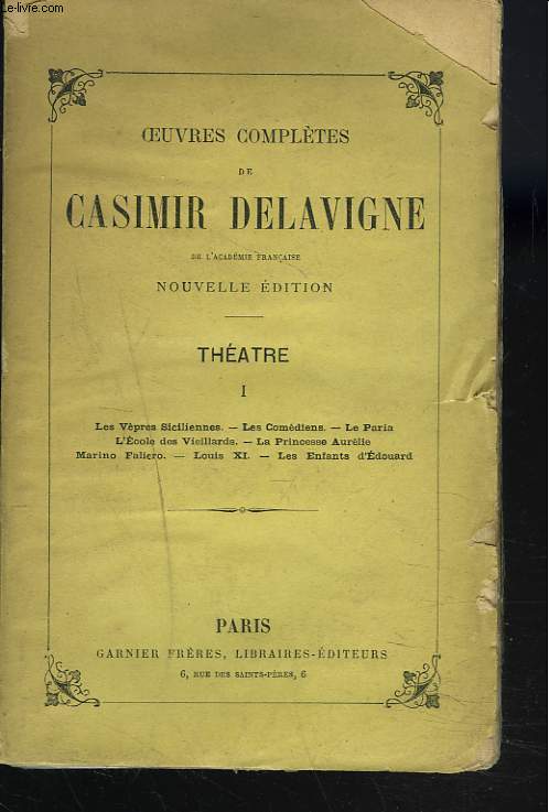 OEUVRES COMPLETES. THEATRE I. Les Vepres siciliennes. Les Comdiens. Le Paria. L'Ecole des Vieillards. La Princesse Aurlie. Marino faliero. Louis XI. Les enfants d'Edouard.