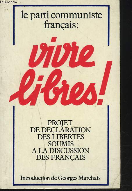 LE PARTI COMMUNISTE FRANCAIS : VIVRE LIBRES ! PROJET DE DECLARATION DES LIBERTES SOUMIS A LA DISCUSSION DES FRANCAIS.