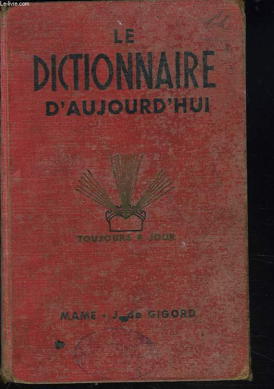 LE DICTIONNAIRE D'AUJOURD'HUI - TOUJOURS A JOUR - LANGUE - HISTOIRE - BIOGRAPHIE - GEOGRAPHIE - SCIENCES - ARTS.