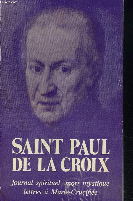SAINT PAUL DE LA CROIX. JOURNAL SPIRITUEL, MORT MYSTIQUE, LETTRES  MARIE-CRUCIFIEE.
