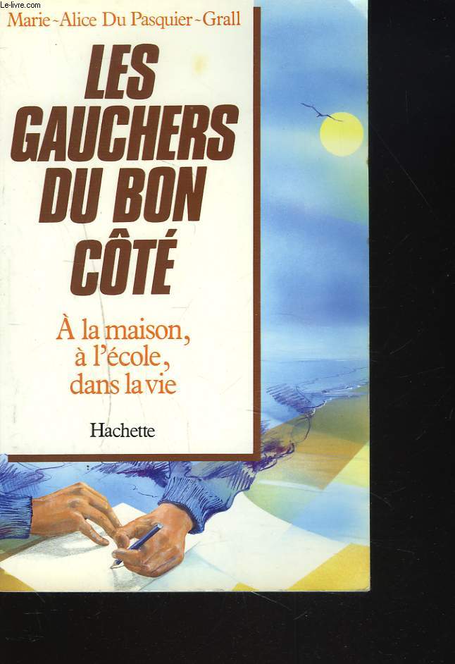 LES GAUCHERS DU BON CTE. A LA MAISON, A L'ECOLE, DANS LA VIE.