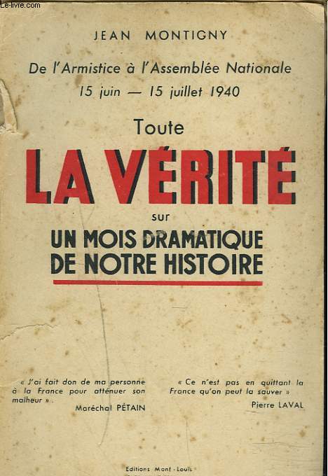 TOUTE LA VERITE SUR UN MOIS DRAMATIQUE DE NOTRE HISTOIRE - De l'armistice  l'Assemblee Nationale 15 juin -15 juillet 1940.