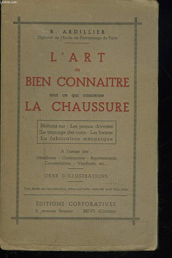 L'ART DE BIEN CONNATRE TOUT CE QUI CONCERNE LA CHAUSSURE. Notions sur les peaux diverses le tannage des cuirs. Les formes. La fabrication mcanique.