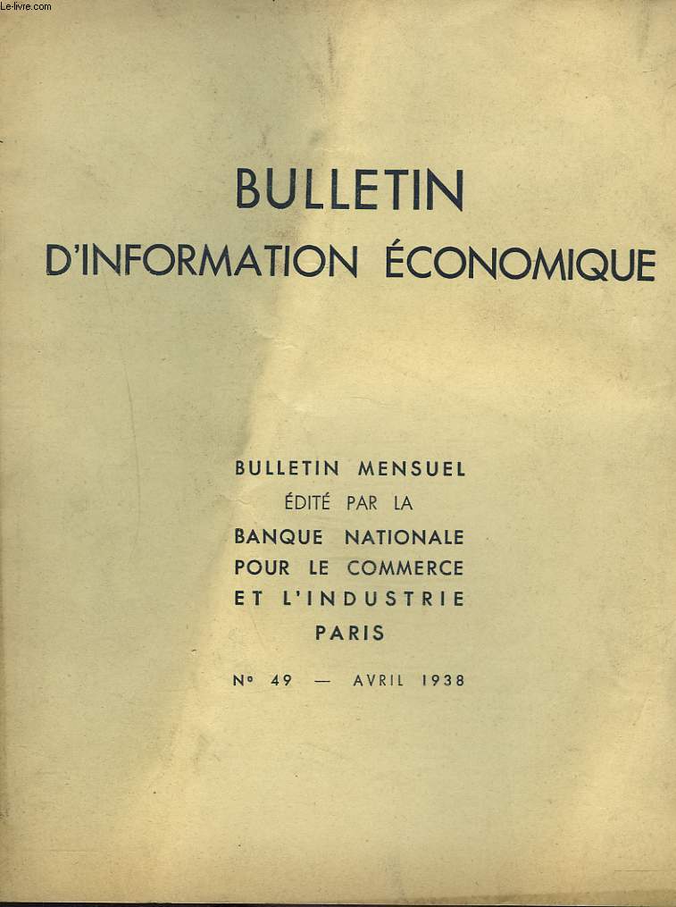 BULLETIN D'INFORMATION ECONOMIQUE MENSUEL N49, AVRIL 1938. LE RELEVEMENT DE L'ECONOMIE FRANCAISE.