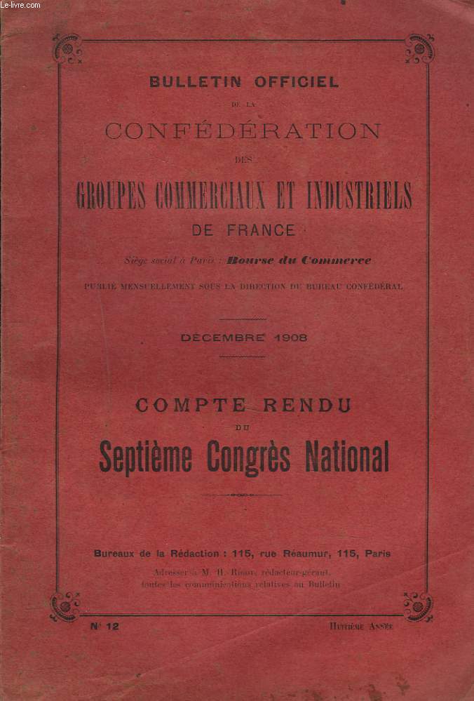 BULLETIN OFFICIEL DE LA CONFEDERATION DES GROUPES COMMERCIAUX ET INDUSTRIELS DE FRANCE, N12, 8e ANNEE. DECEMBRE 1908. COMPTE RENDU DU SEPTIEMECONGRES MONDIAL.