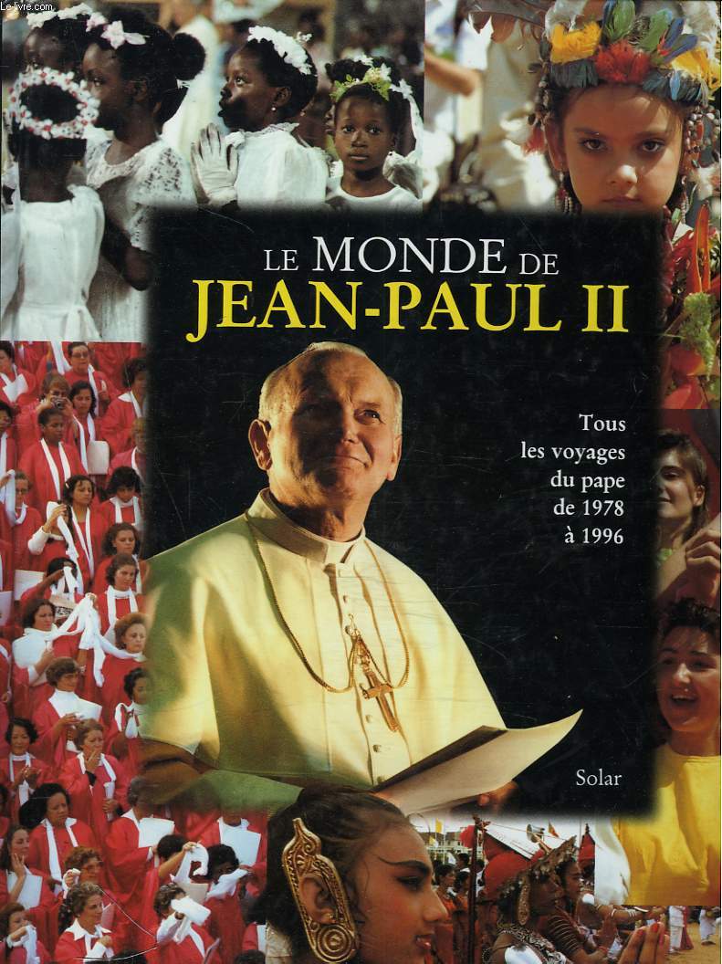 LE MONDE DE JEAN PAUL II - TOUS LES VOYAGES DU PAPE DE 1978 A 1996.