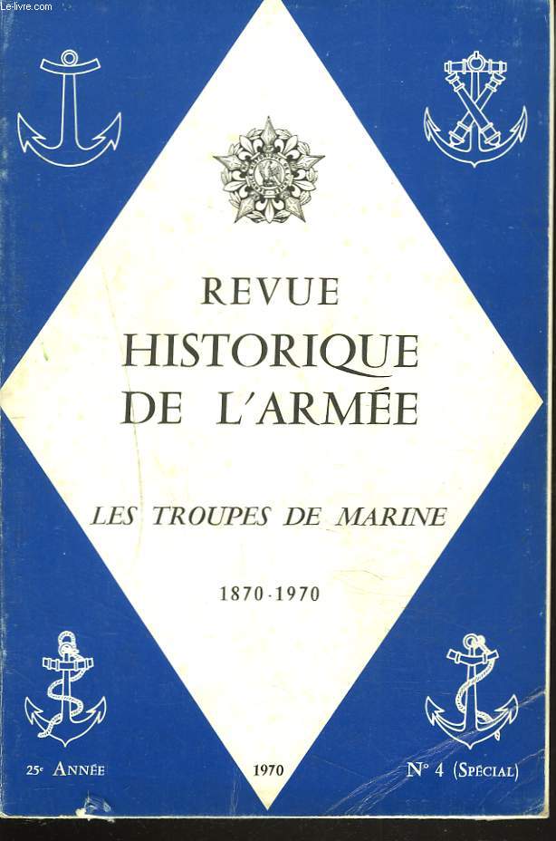 REVUE HISTORIQUE DE L'ARMEE N4, 1970. LES TROUPES DE MARINE : Gnse de la charte des troupes coloniales par le Colonel Paoli / Les troupes de marine des origines au lendemain de la guerre de 1870-1871 par le Gal Charbonneau / ...