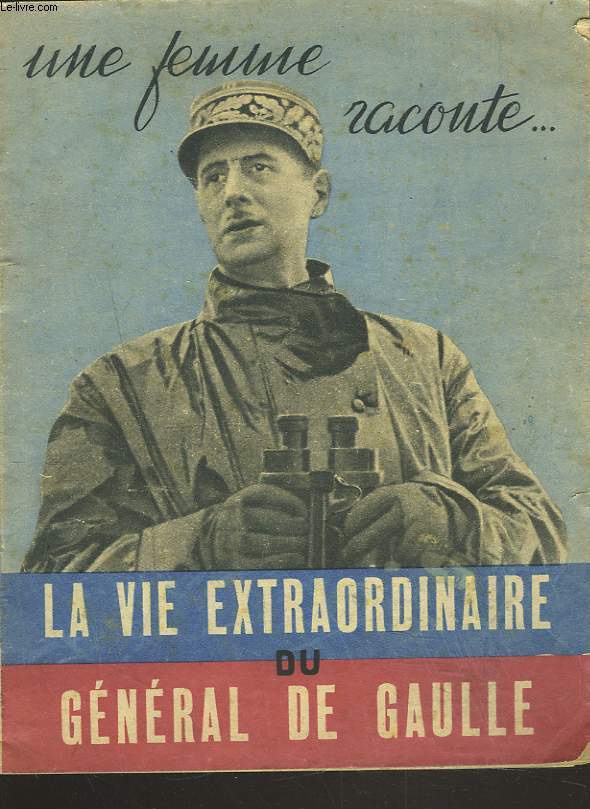 UNE FEMME RACONTE... LA VIE EXTRAORDINAIRE DU GENERAL DE GAULLE