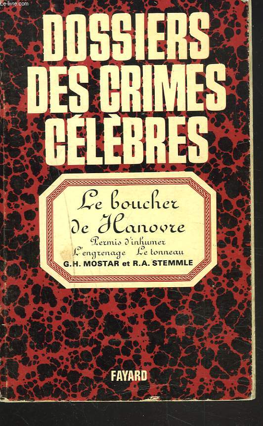 DOSSIERS DES CRIMES CELEBRES. Le boucher de Hanovre - Permis d'inhumer - L'engrenage - Le tonneau.