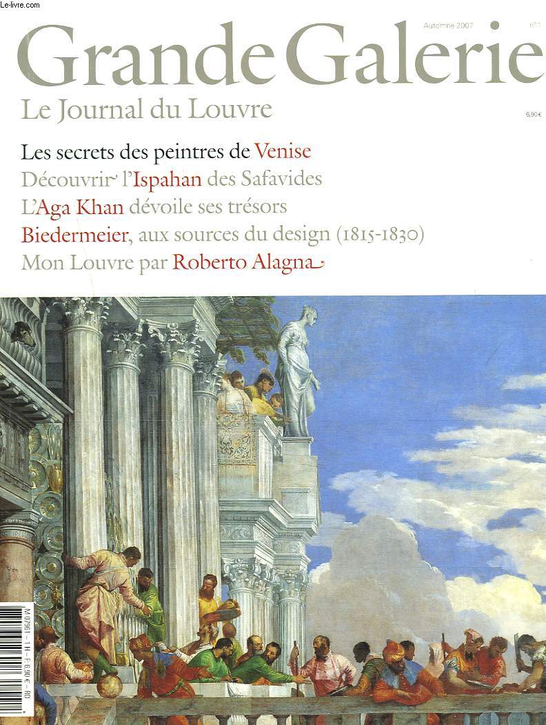 GRANDE GALERIE, LE JOURNAL DU LOUVRE N1, AUTOMNE 2007. LES SECRETS DES PEINTRES DE VENISE/ DECOUVRIR L'ISPAHAN DES SAFAVIDES/ L'AGA KHAN DEVOILE SES TRESORS / BIEDERMEIER, AUX SOURCES DU DESIGN (1815-1830) / MON LOUVRE par ROBERTO ALAGNA.