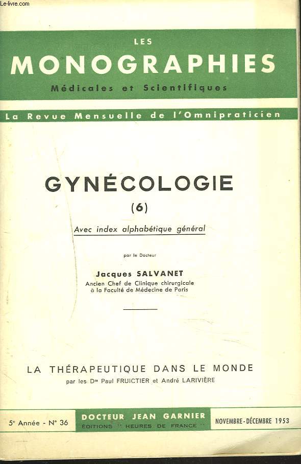 LES MONOGRAPHIES MEDICALES ET SCIENTIFIQUES N36, NOV-DEC 1953. GYNECOLOGIE 6. INDEX ALPHABETIQUE GENERAL par LE Dr. JACQUES SALVANET. / / LA THERAPEUTIQUE DANS LE MONDE par LE Dr. PAUL FRUICTIER ET LE Dr. ANDRE LARIVIERE.