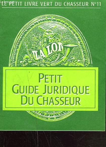 LE PETIT LIVRE VERT DU CHASSEUR N11. PETIT GUIDE JURIDIQUE DU CHASSEUR.